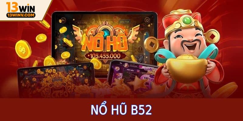 Khám phá sơ lược về nổ hũ B52 tại 13win