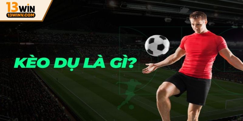 Tìm hiểu kèo dụ là gì